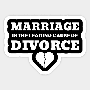 MARRIAGE IS THE LEADING CAUSE OF DIVORCE Sticker